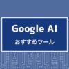 Google AI,おすすめ